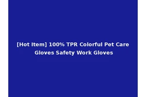 [Hot Item] 100% TPR Colorful Pet Care Gloves Safety Work Gloves