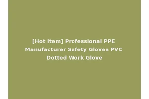 [Hot Item] Professional PPE Manufacturer Safety Gloves PVC Dotted Work Glove