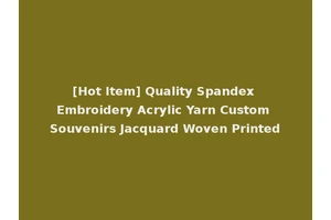 [Hot Item] Quality Spandex Embroidery Acrylic Yarn Custom Souvenirs Jacquard Woven Printed