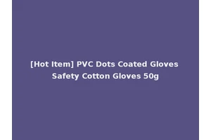 [Hot Item] PVC Dots Coated Gloves Safety Cotton Gloves 50g