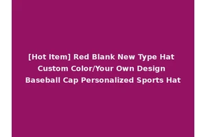 [Hot Item] Red Blank New Type Hat Custom Color/Your Own Design Baseball Cap Personalized Sports Hat