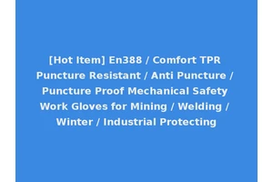 [Hot Item] En388 / Comfort TPR Puncture Resistant / Anti Puncture / Puncture Proof Mechanical Safety Work Gloves for Mining / Welding / Winter / Industrial Protecting