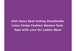 [Hot Item] Best Selling Breathable Linen Stripe Fashion Women Tank Tops with Lace for Ladies Wear