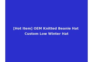 [Hot Item] OEM Knitted Beanie Hat Custom Low Winter Hat
