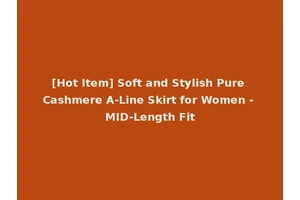 [Hot Item] Soft and Stylish Pure Cashmere A-Line Skirt for Women - MID-Length Fit
