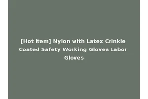 [Hot Item] Nylon with Latex Crinkle Coated Safety Working Gloves Labor Gloves