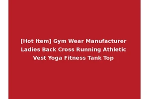 [Hot Item] Gym Wear Manufacturer Ladies Back Cross Running Athletic Vest Yoga Fitness Tank Top