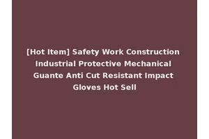 [Hot Item] Safety Work Construction Industrial Protective Mechanical Guante Anti Cut Resistant Impact Gloves Hot Sell