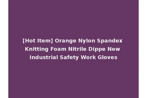 [Hot Item] Orange Nylon Spandex Knitting Foam Nitrile Dippe New Industrial Safety Work Gloves
