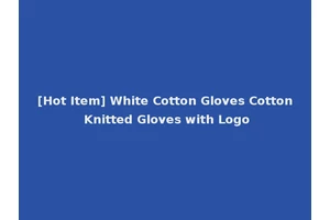 [Hot Item] White Cotton Gloves Cotton Knitted Gloves with Logo