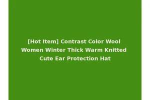 [Hot Item] Contrast Color Wool Women Winter Thick Warm Knitted Cute Ear Protection Hat