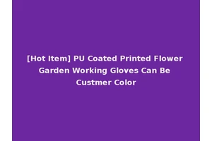 [Hot Item] PU Coated Printed Flower Garden Working Gloves Can Be Custmer Color
