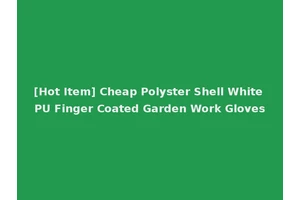 [Hot Item] Cheap Polyster Shell White PU Finger Coated Garden Work Gloves