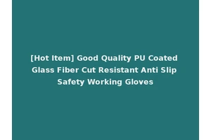 [Hot Item] Good Quality PU Coated Glass Fiber Cut Resistant Anti Slip Safety Working Gloves
