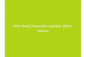 [Hot Item] Goatskin Leather Work Gloves