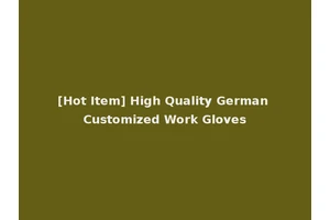 [Hot Item] High Quality German Customized Work Gloves