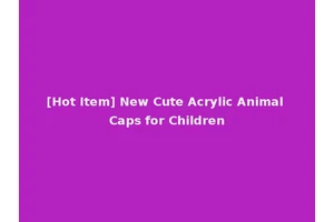 [Hot Item] New Cute Acrylic Animal Caps for Children
