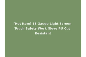 [Hot Item] 18 Gauge Light Screen Touch Safety Work Glove PU Cut Resistant