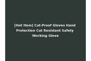 [Hot Item] Cut-Proof Gloves Hand Protection Cut Resistant Safety Working Glove