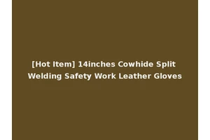 [Hot Item] 14inches Cowhide Split Welding Safety Work Leather Gloves