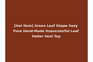 [Hot Item] Green Leaf Shape Sexy Pure Hand-Made Huancolorful Leaf Halter Vest Top