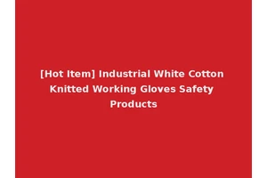 [Hot Item] Industrial White Cotton Knitted Working Gloves Safety Products