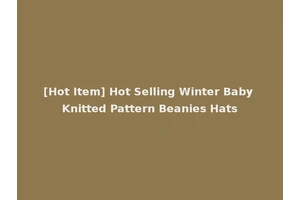 [Hot Item] Hot Selling Winter Baby Knitted Pattern Beanies Hats