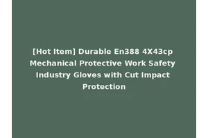 [Hot Item] Durable En388 4X43cp Mechanical Protective Work Safety Industry Gloves with Cut Impact Protection