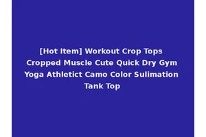 [Hot Item] Workout Crop Tops Cropped Muscle Cute Quick Dry Gym Yoga Athletict Camo Color Sulimation Tank Top