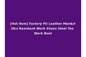 [Hot Item] Factory PU Leather Men's Resistant Work Shoes Steel Toe Work Boot