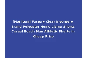 [Hot Item] Factory Clear Inventory Brand Polyester Home Living Shorts Casual Beach Man Athletic Shorts in Cheap Price