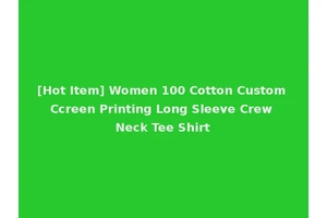 [Hot Item] Women 100 Cotton Custom Ccreen Printing Long Sleeve Crew Neck Tee Shirt