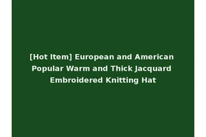 [Hot Item] European and American Popular Warm and Thick Jacquard Embroidered Knitting Hat