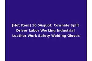 [Hot Item] 10.5" Cowhide Split Driver Labor Working Industrial Leather Work Safety Welding Gloves
