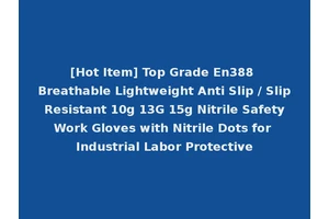 [Hot Item] Top Grade En388 Breathable Lightweight Anti Slip / Slip Resistant 10g 13G 15g Nitrile Safety Work Gloves with Nitrile Dots for Industrial Labor Protective