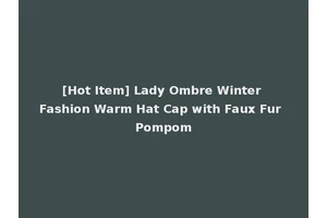 [Hot Item] Lady Ombre Winter Fashion Warm Hat Cap with Faux Fur Pompom