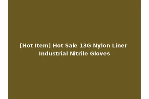 [Hot Item] Hot Sale 13G Nylon Liner Industrial Nitrile Gloves