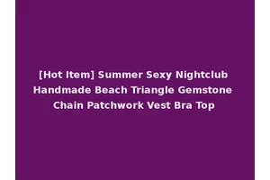 [Hot Item] Summer Sexy Nightclub Handmade Beach Triangle Gemstone Chain Patchwork Vest Bra Top