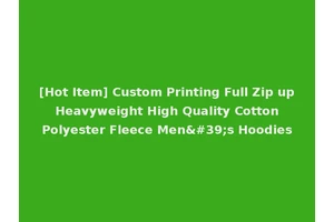 [Hot Item] Custom Printing Full Zip up Heavyweight High Quality Cotton Polyester Fleece Men's Hoodies