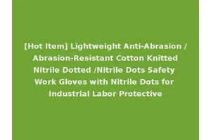 [Hot Item] Lightweight Anti-Abrasion / Abrasion-Resistant Cotton Knitted Nitrile Dotted /Nitrile Dots Safety Work Gloves with Nitrile Dots for Industrial Labor Protective