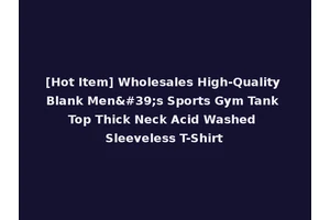 [Hot Item] Wholesales High-Quality Blank Men's Sports Gym Tank Top Thick Neck Acid Washed Sleeveless T-Shirt