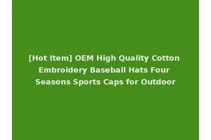 [Hot Item] OEM High Quality Cotton Embroidery Baseball Hats Four Seasons Sports Caps for Outdoor