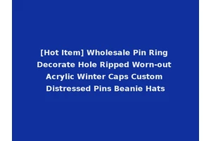 [Hot Item] Wholesale Pin Ring Decorate Hole Ripped Worn-out Acrylic Winter Caps Custom Distressed Pins Beanie Hats