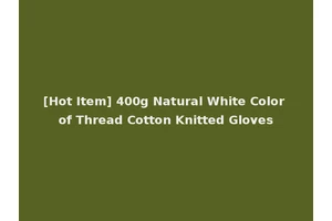 [Hot Item] 400g Natural White Color of Thread Cotton Knitted Gloves