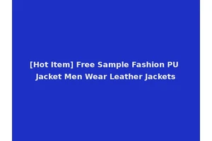 [Hot Item] Free Sample Fashion PU Jacket Men Wear Leather Jackets