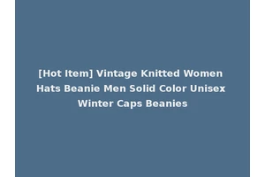 [Hot Item] Vintage Knitted Women Hats Beanie Men Solid Color Unisex Winter Caps Beanies