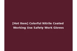 [Hot Item] Colorful Nitrile Coated Working Use Safety Work Gloves