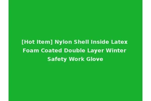 [Hot Item] Nylon Shell Inside Latex Foam Coated Double Layer Winter Safety Work Glove