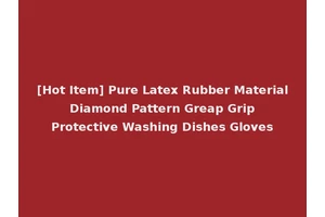 [Hot Item] Pure Latex Rubber Material Diamond Pattern Greap Grip Protective Washing Dishes Gloves