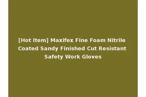 [Hot Item] Maxifex Fine Foam Nitrile Coated Sandy Finished Cut Resistant Safety Work Gloves